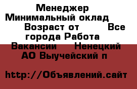 Менеджер › Минимальный оклад ­ 8 000 › Возраст от ­ 18 - Все города Работа » Вакансии   . Ненецкий АО,Выучейский п.